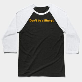 Don't Be A Sheryl Trendy Baseball T-Shirt